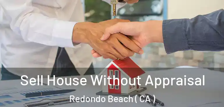 Sell House Without Appraisal Redondo Beach ( CA )