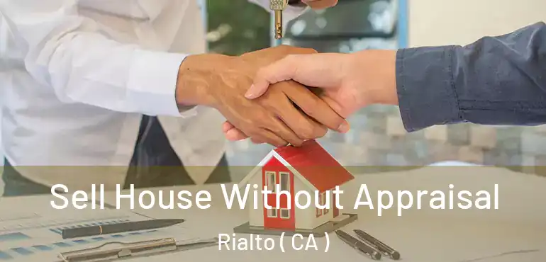  Sell House Without Appraisal Rialto ( CA )