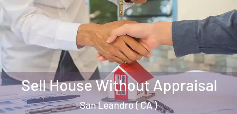  Sell House Without Appraisal San Leandro ( CA )