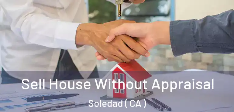  Sell House Without Appraisal Soledad ( CA )