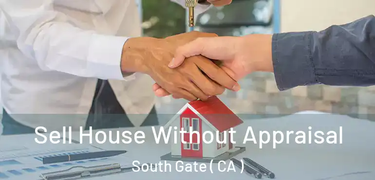  Sell House Without Appraisal South Gate ( CA )