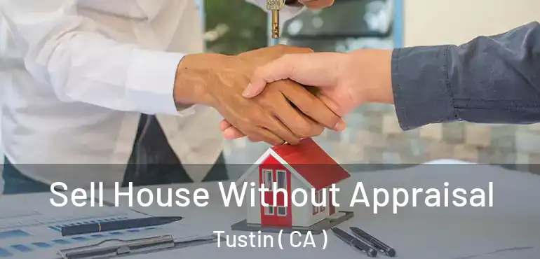 Sell House Without Appraisal Tustin ( CA )