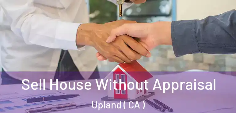  Sell House Without Appraisal Upland ( CA )