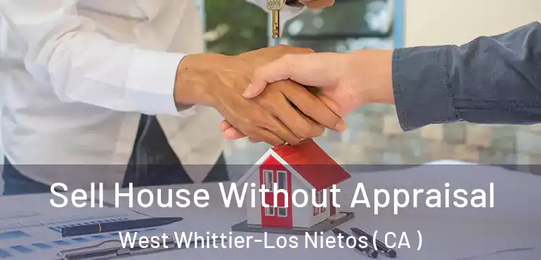 Sell House Without Appraisal West Whittier-Los Nietos ( CA )