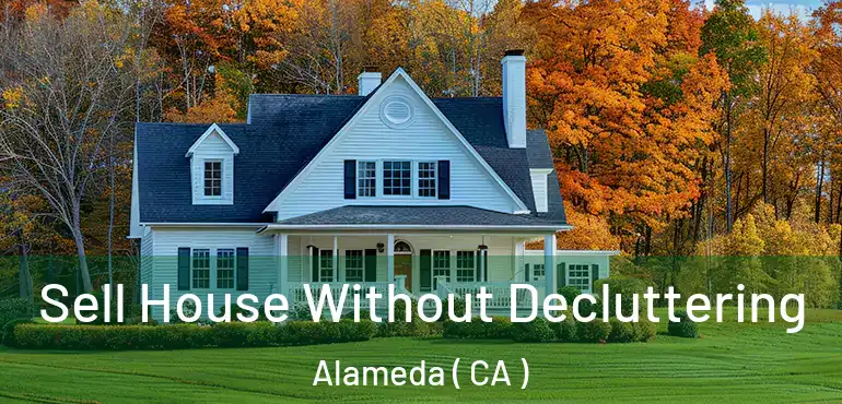 Sell House Without Decluttering Alameda ( CA )