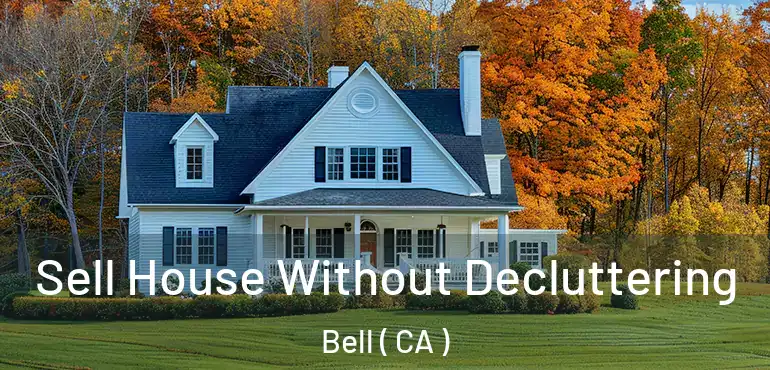  Sell House Without Decluttering Bell ( CA )