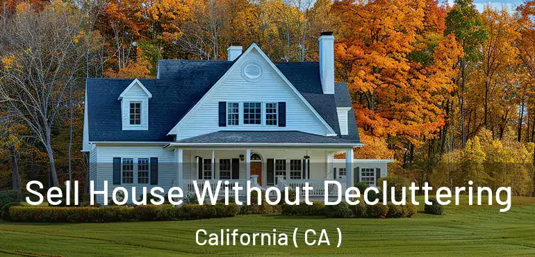 Sell House Without Decluttering California ( CA )