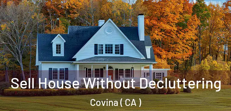 Sell House Without Decluttering Covina ( CA )