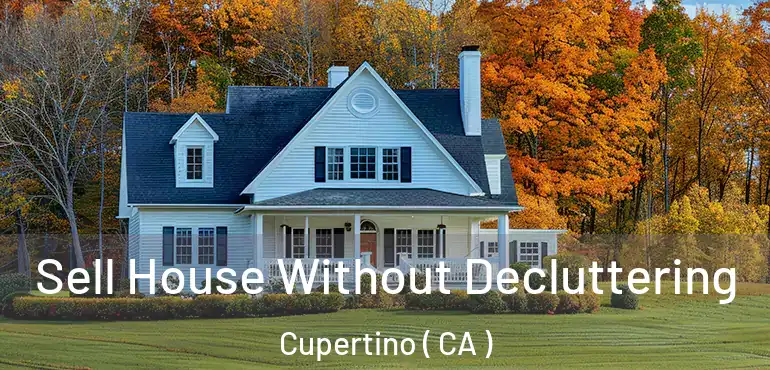 Sell House Without Decluttering Cupertino ( CA )