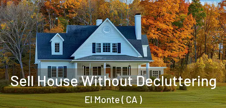  Sell House Without Decluttering El Monte ( CA )