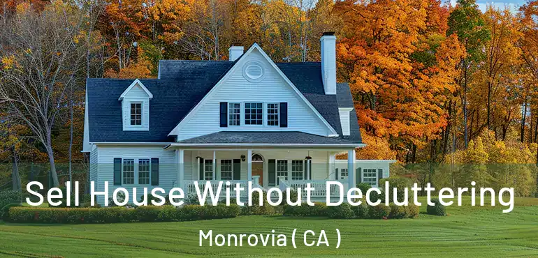 Sell House Without Decluttering Monrovia ( CA )