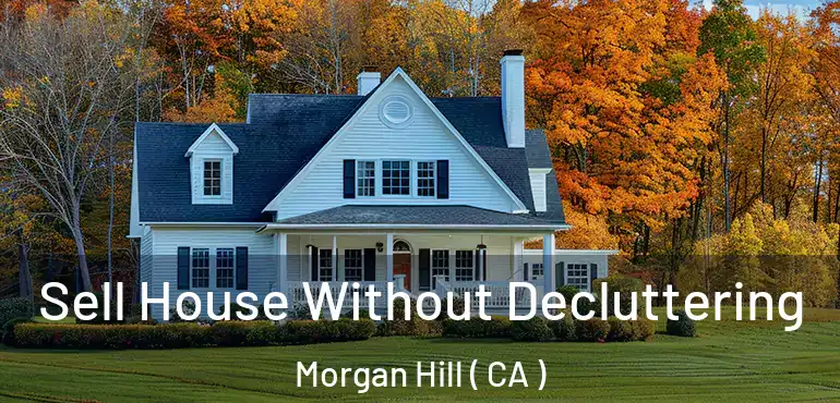  Sell House Without Decluttering Morgan Hill ( CA )
