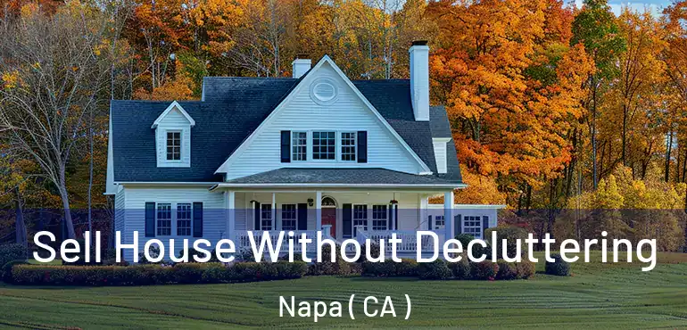  Sell House Without Decluttering Napa ( CA )