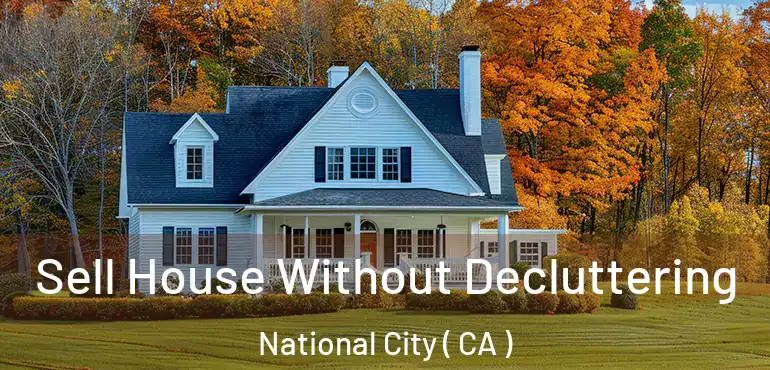  Sell House Without Decluttering National City ( CA )