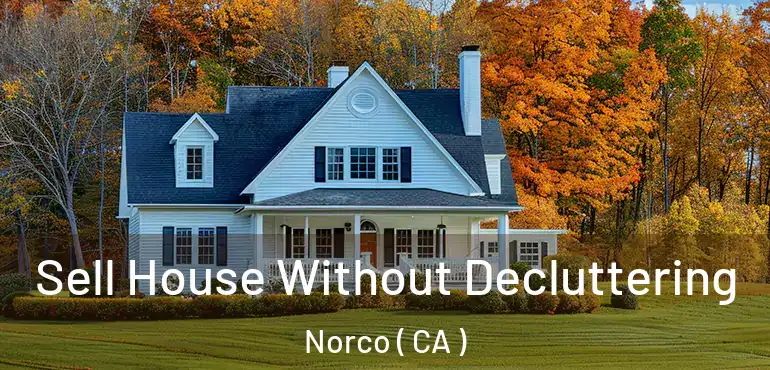 Sell House Without Decluttering Norco ( CA )