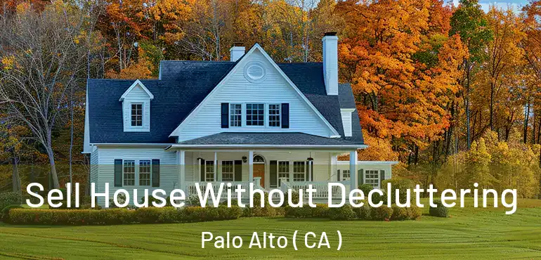 Sell House Without Decluttering Palo Alto ( CA )