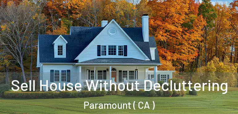 Sell House Without Decluttering Paramount ( CA )