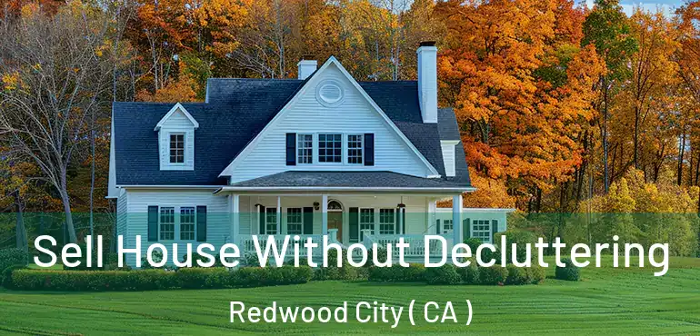  Sell House Without Decluttering Redwood City ( CA )