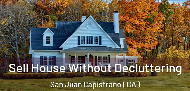 Sell House Without Decluttering San Juan Capistrano ( CA )