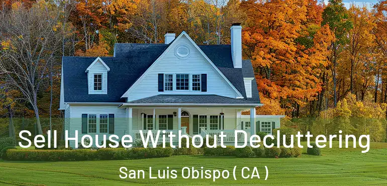 Sell House Without Decluttering San Luis Obispo ( CA )