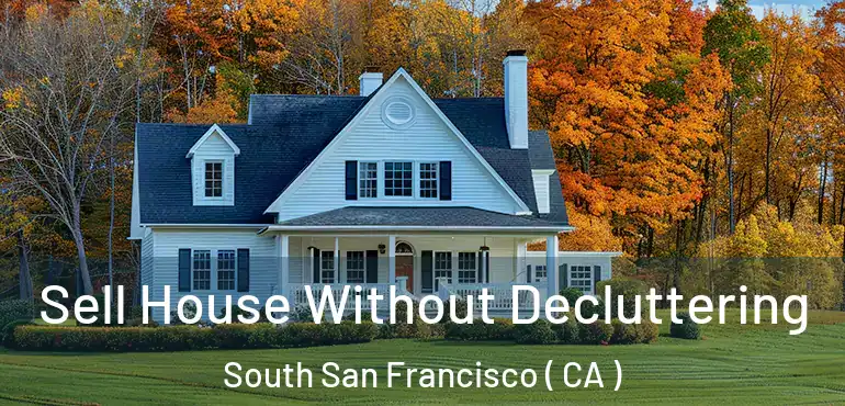  Sell House Without Decluttering South San Francisco ( CA )