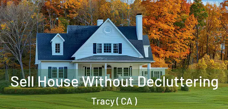 Sell House Without Decluttering Tracy ( CA )