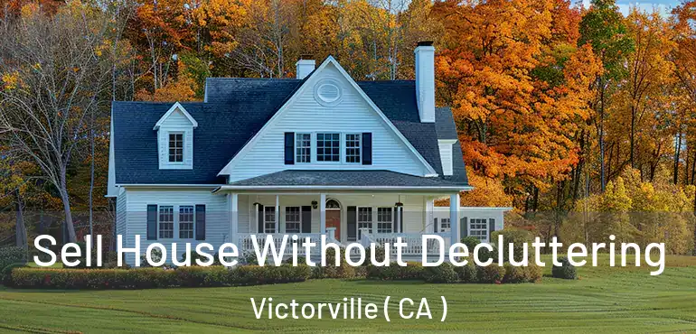 Sell House Without Decluttering Victorville ( CA )