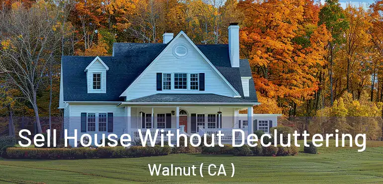 Sell House Without Decluttering Walnut ( CA )