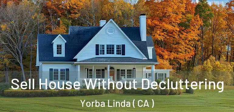 Sell House Without Decluttering Yorba Linda ( CA )