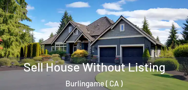  Sell House Without Listing Burlingame ( CA )