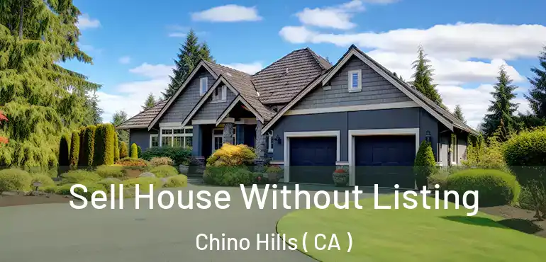 Sell House Without Listing Chino Hills ( CA )