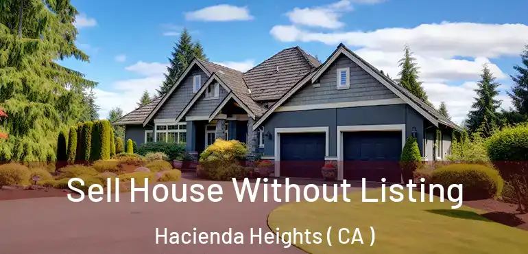 Sell House Without Listing Hacienda Heights ( CA )