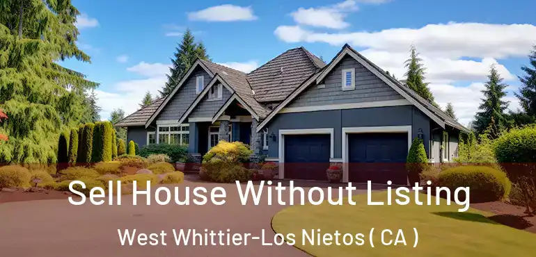  Sell House Without Listing West Whittier-Los Nietos ( CA )