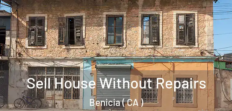 Sell House Without Repairs Benicia ( CA )