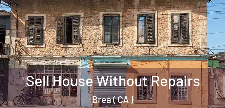  Sell House Without Repairs Brea ( CA )