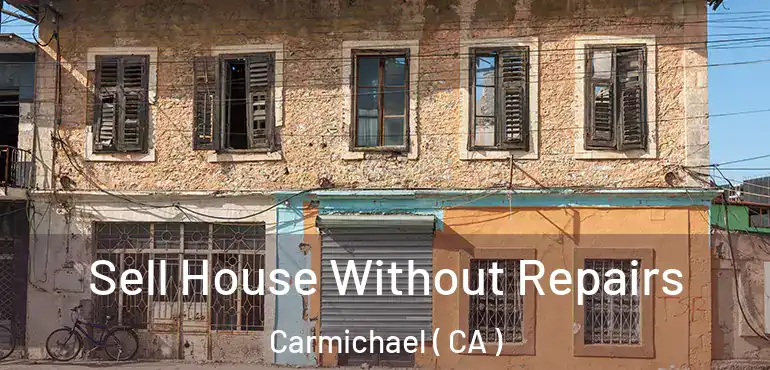  Sell House Without Repairs Carmichael ( CA )