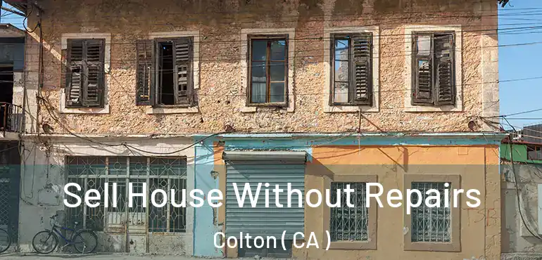 Sell House Without Repairs Colton ( CA )