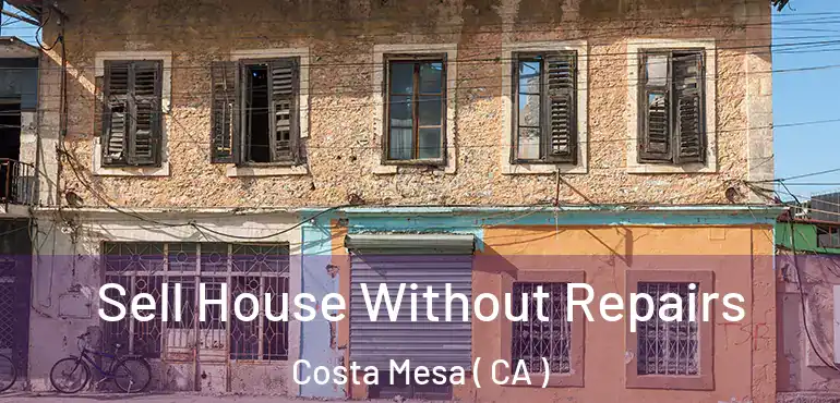 Sell House Without Repairs Costa Mesa ( CA )