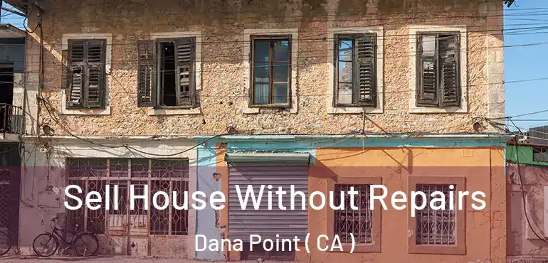  Sell House Without Repairs Dana Point ( CA )