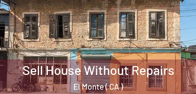  Sell House Without Repairs El Monte ( CA )