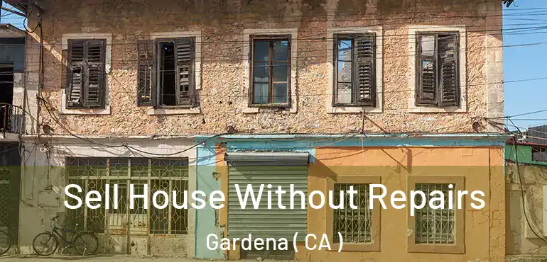  Sell House Without Repairs Gardena ( CA )