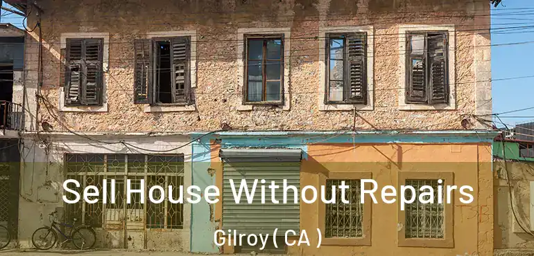 Sell House Without Repairs Gilroy ( CA )