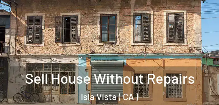 Sell House Without Repairs Isla Vista ( CA )