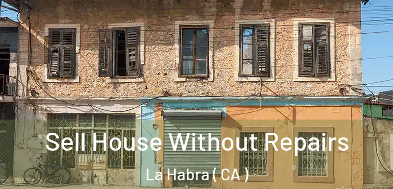 Sell House Without Repairs La Habra ( CA )