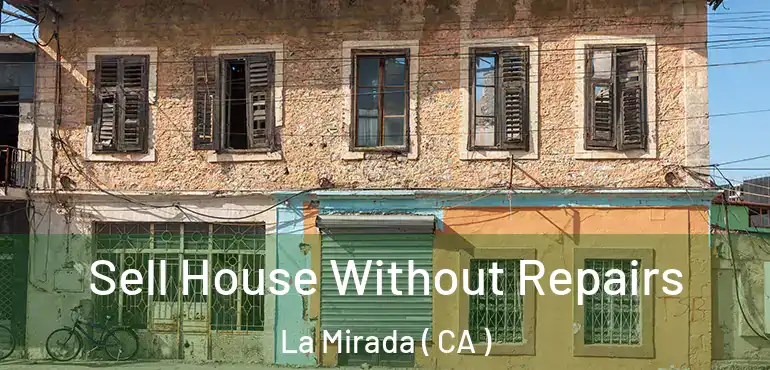  Sell House Without Repairs La Mirada ( CA )
