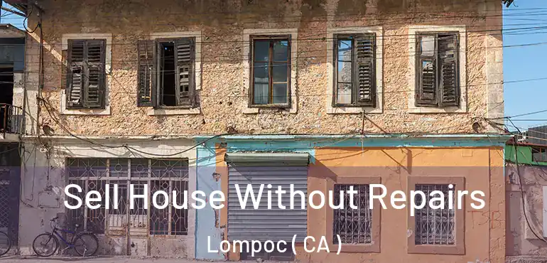  Sell House Without Repairs Lompoc ( CA )
