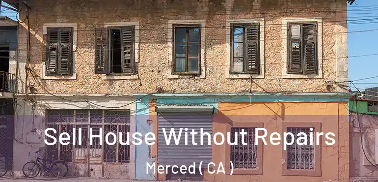  Sell House Without Repairs Merced ( CA )