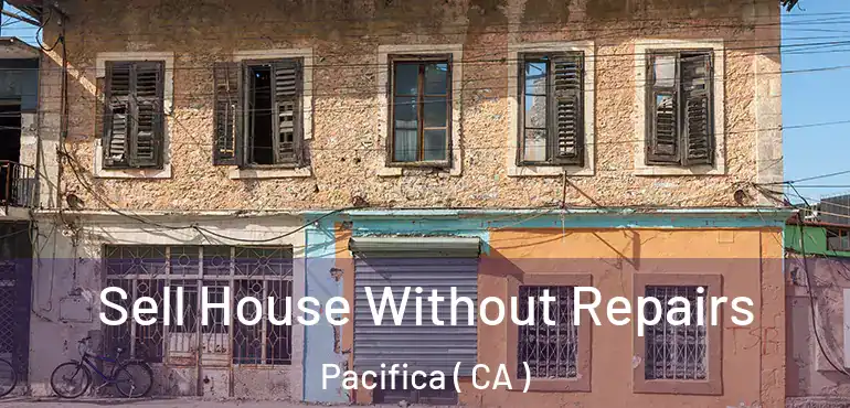  Sell House Without Repairs Pacifica ( CA )