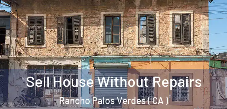  Sell House Without Repairs Rancho Palos Verdes ( CA )