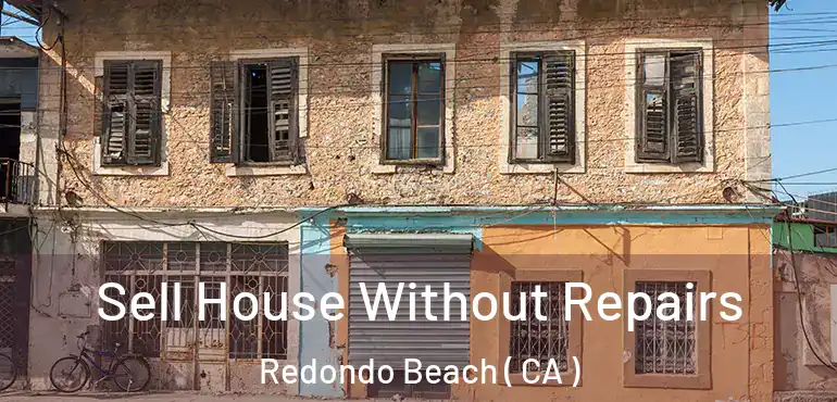 Sell House Without Repairs Redondo Beach ( CA )